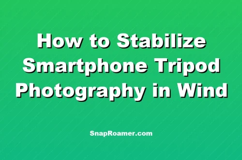 How to Stabilize Smartphone Tripod Photography in Wind
