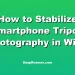 How to Stabilize Smartphone Tripod Photography in Wind