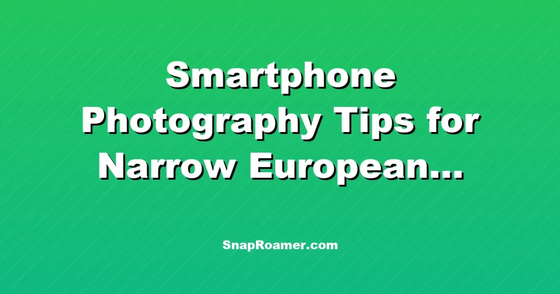 Smartphone Photography Tips for Narrow European Alleys