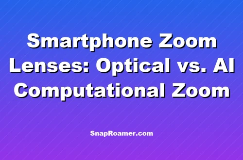 Smartphone Zoom Lenses: Optical vs. AI Computational Zoom