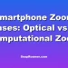 Smartphone Zoom Lenses: Optical vs. AI Computational Zoom